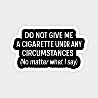 Do Not Give Me A Cigarette - Funny - Jokes - Sarcastic Magnet