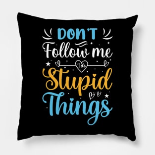 Funny Quotes Slogan Don't follow me i do stupid things Pillow