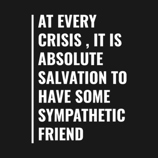 At Every Crisis Friends are Salvation T-Shirt