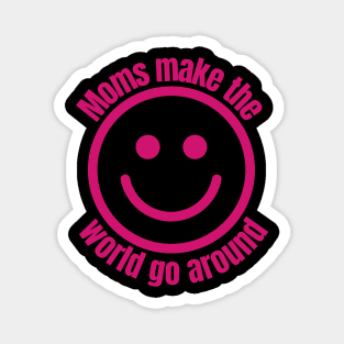 Moms Make The World Go Around | With Smiling Face Magnet