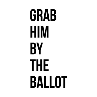 Grab him by the ballot T-Shirt