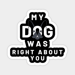 My Dog Was Right About You Magnet