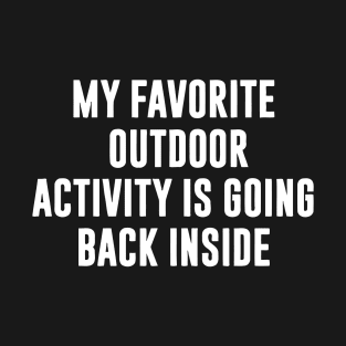 MY FAVORITE OUTDOOR ACTIVITY Is Going Back Inside T-Shirt