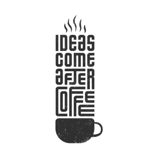 ideas come after coffee T-Shirt