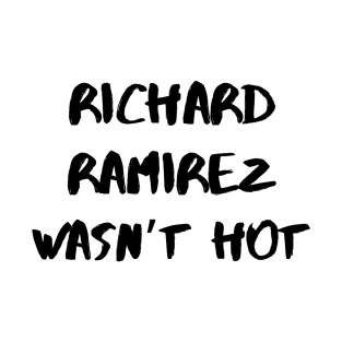 Richard Ramirez Wasn’t Hot – Black T-Shirt