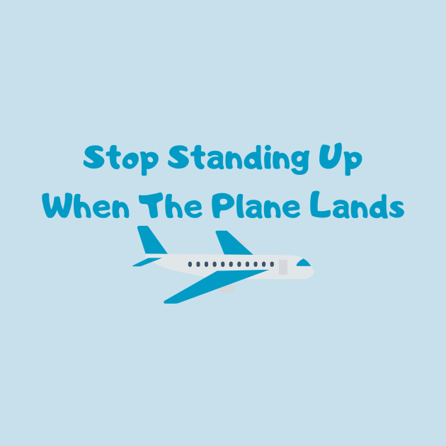 Hilarious Airplane Humor Shirt - "Stop Standing Up When The Plane Lands" Tee, Perfect Gift for Frequent Flyers & Travel Enthusiasts by TeeGeek Boutique