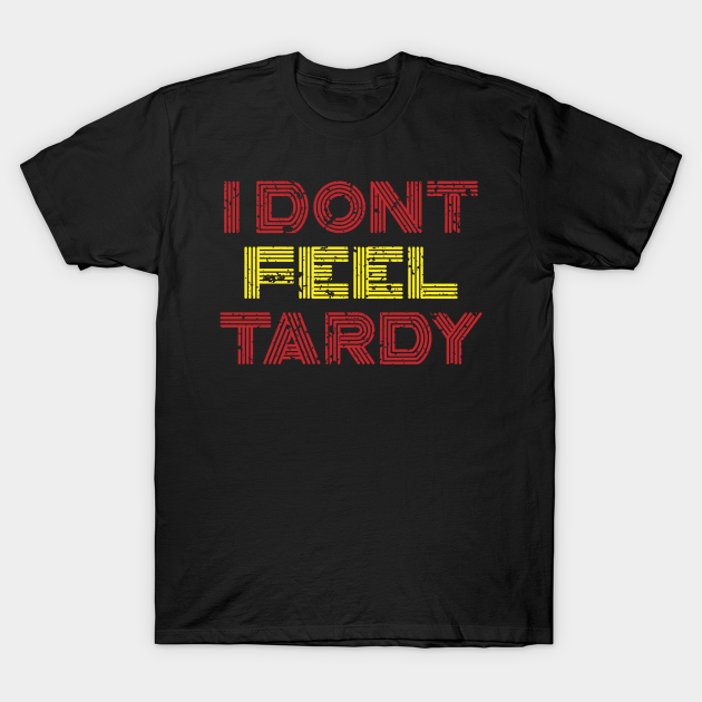 Discover I Dont Feel Tardy 09 - van - T-Shirt