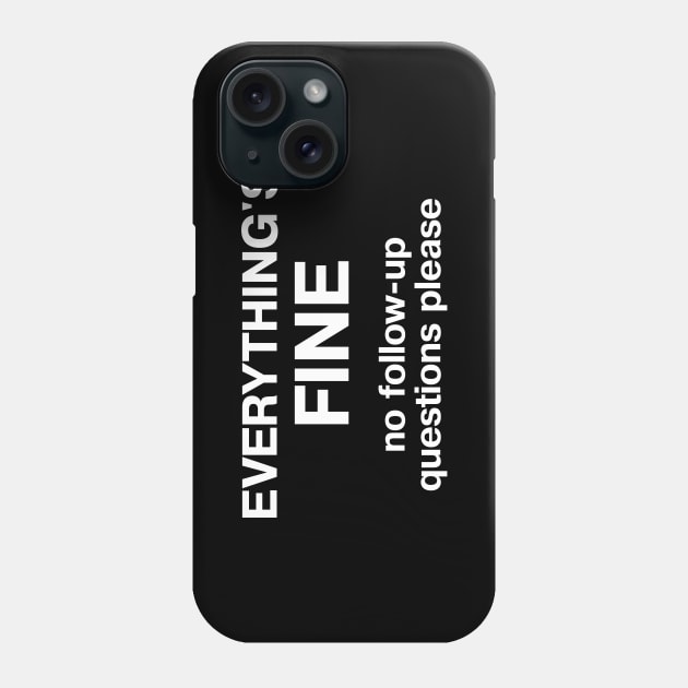 EVERYTHING'S FINE - no follow up questions please Phone Case by TheBestWords