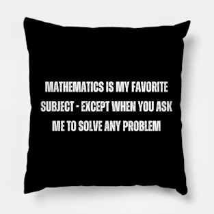 Mathematics is my favorite subject - except when you ask me to solve any problem Pillow