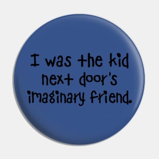 I Was The Kid Next Door's Imaginary Friend Pin