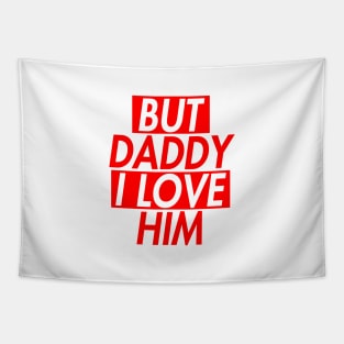 BUT DADDY I LOVE HIM (INSPIRED) 2 Tapestry