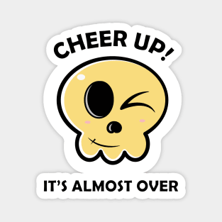 Cheer up it is almost over skull Magnet