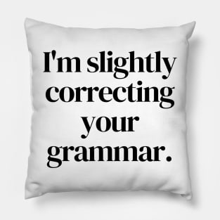 I'm slightly correcting your grammar Pillow