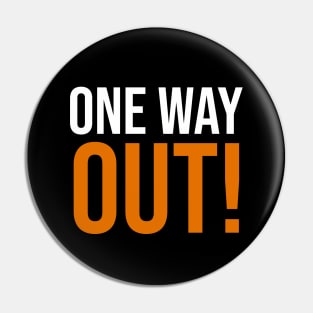 ONE WAY OUT! Pin