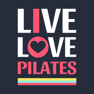 Live Love Pilates - Pilates Lover - Life Lover T-Shirt