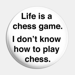 Life is a chess game, I dont know how to play chess Pin