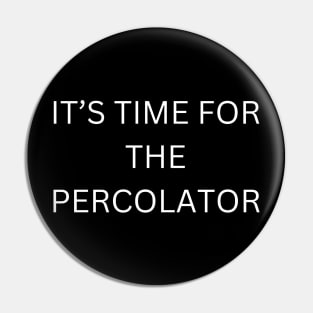 It’s time for the percolator Pin