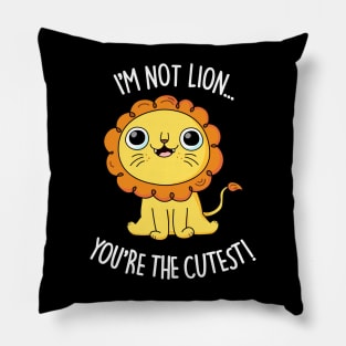 I'm Not Lion You're The Cutest Cute Lion Pun Pillow
