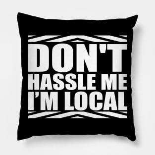 Don't Hassle Me I'm Local Funny Saying Pillow