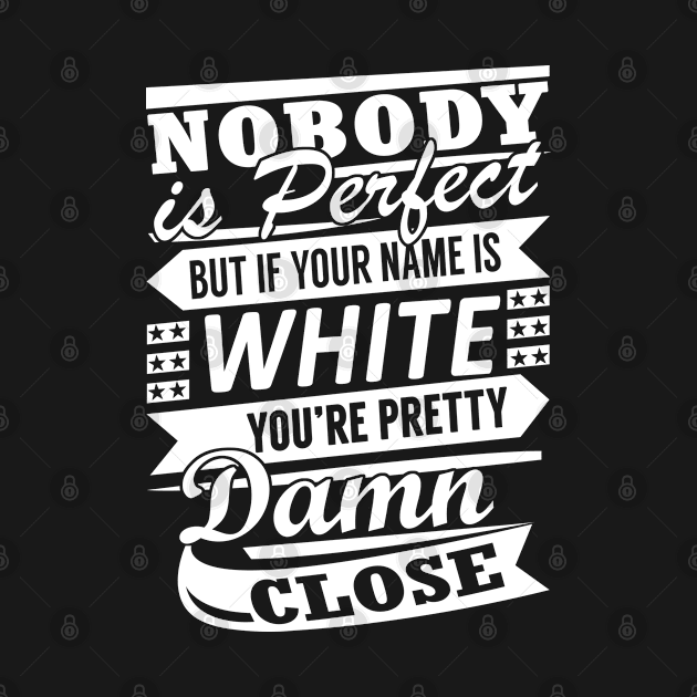 Nobody is Perfect WHITE Pretty Damn Close by YadiraKauffmannkq