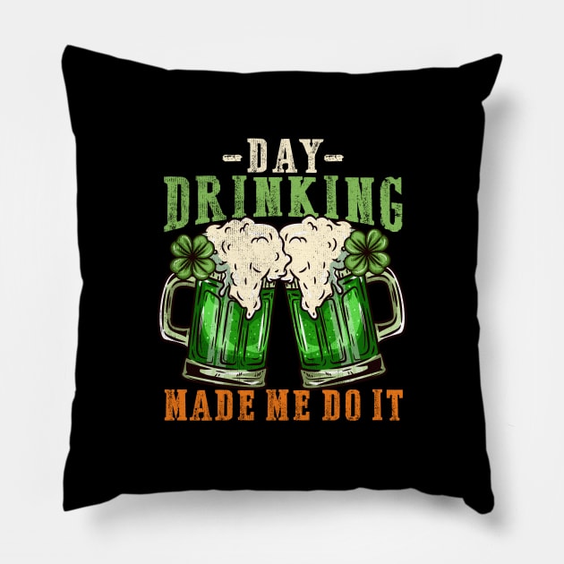 Day drinking made me do it I Funny St. Patrick's Day design Pillow by biNutz