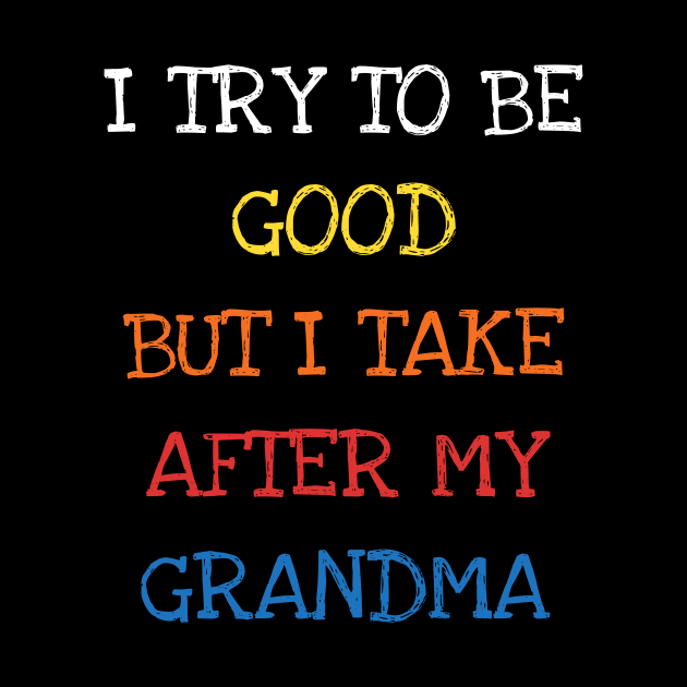 I Try To Be Good But I Take After My Grandma by DDJOY Perfect Gift Shirts