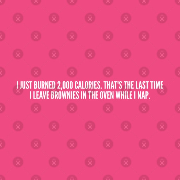 Cute - I Just Burned 2000 Calories - Funny Joke statement Humor Slogan Quotes Saying by sillyslogans