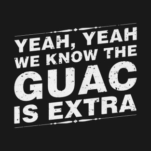 Yeah Yeah We Know The Guac Is Extra T-Shirt