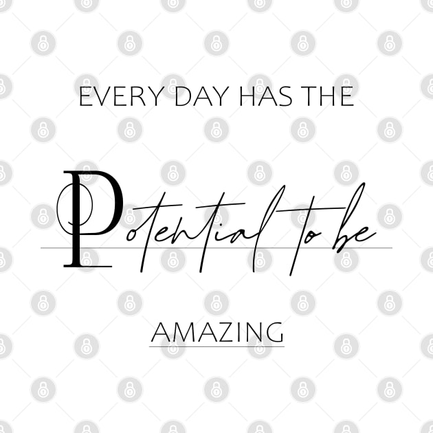 Every day has the potential to be amazing by FlyingWhale369