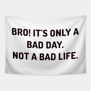 Bro it's only a bad day, not a bad life Tapestry