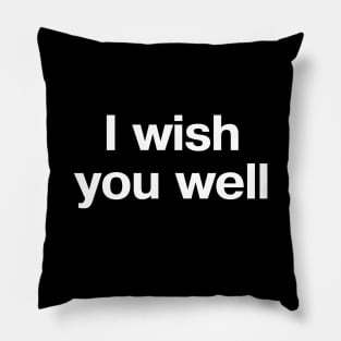 "I wish you well" in plain white letters - for the sincere or the savage Pillow