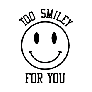 Too Smiley For You T-Shirt