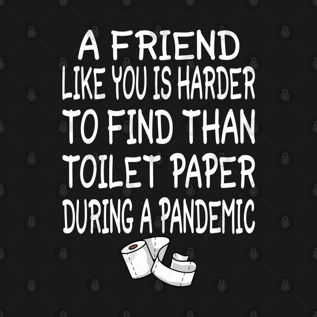 A Friend like you is harder to find than toilet paper during a pandemic by tee4ever