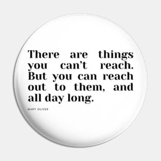 There are things you can’t reach. But you can reach out to them, and all day long. Pin