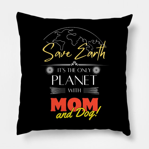 Mom's Earth Day Statement Shirt Save Earth It's the Only Place with Mom and Dog Pillow by Kibria1991