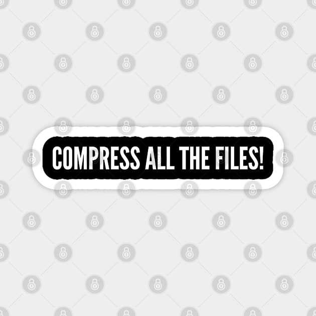 Compress All The Files - Funny Geeky Coder Computer Science Joke Statement Humor Slogan Magnet by sillyslogans