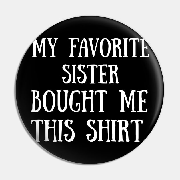 My Favorite Sister Bought Me This Shirt Funny T-Shirt Pin by abuzaidstudio