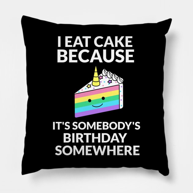 I Eat Cake Because It's Somebody's Birthday Somewhere Pillow by RecoveryTees