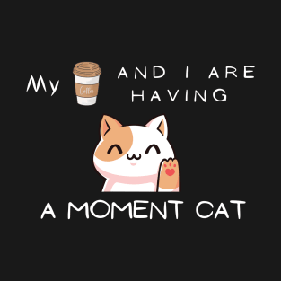 My coffee and I are having a moment cat T-Shirt