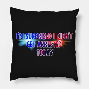 Didn't Get Arrested Today Pillow