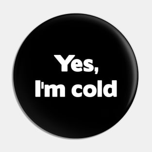 Yes, I'm Cold Pin