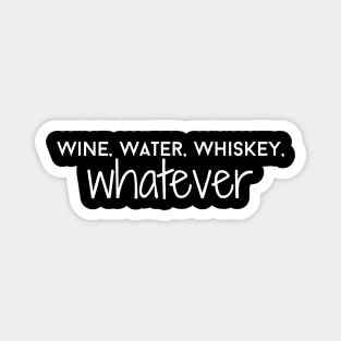 Wine, Water, Whiskey, Whatever - White Magnet