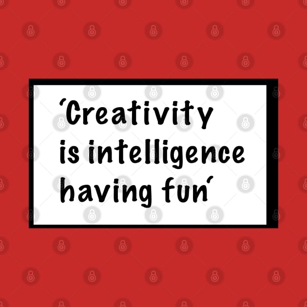 Creativity is intelligence having fun -quote by Whisky1111