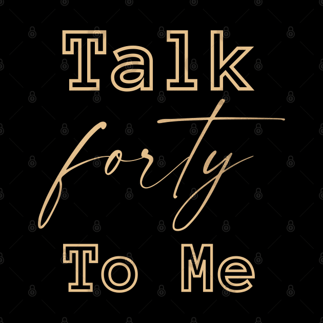 Talk Forty To Me-40th birthday gift by HobbyAndArt