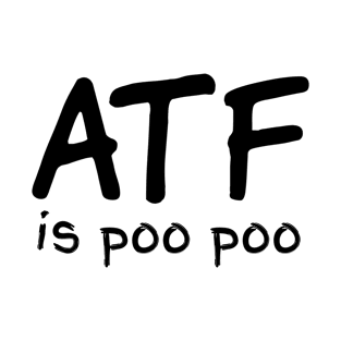 ATF is poo poo T-Shirt