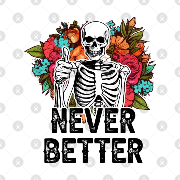 "Never Better" Funny Skeleton by FlawlessSeams