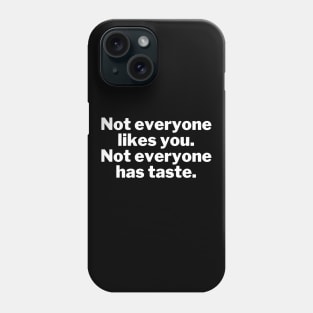 Not everyone likes you. Not everyone has taste. Phone Case