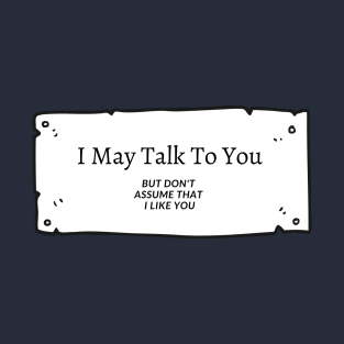 I May Talk To You, But ......... T-Shirt