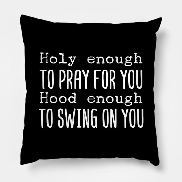 Holy Enough To Pray For You Hood Enough To Swing On You Pillow by Tesszero