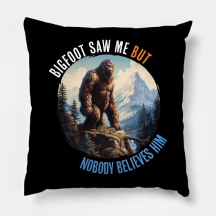 Bigfoot Saw Me But Nobody Believes Him Pillow